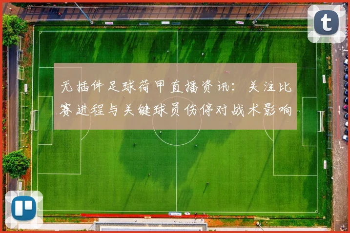 无插件足球荷甲直播资讯：关注比赛进程与关键球员伤停对战术影响